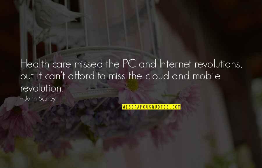 Internet Revolution Quotes By John Sculley: Health care missed the PC and Internet revolutions,