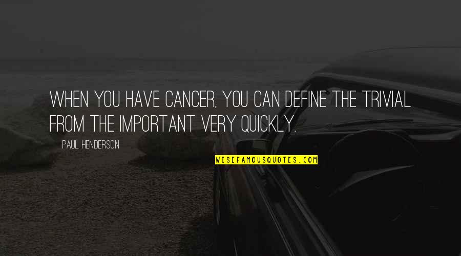Internet Searches Quotes By Paul Henderson: When you have cancer, you can define the