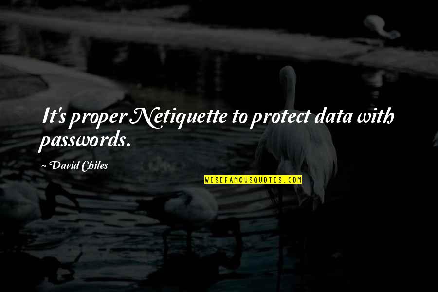 Internet Security Quotes By David Chiles: It's proper Netiquette to protect data with passwords.