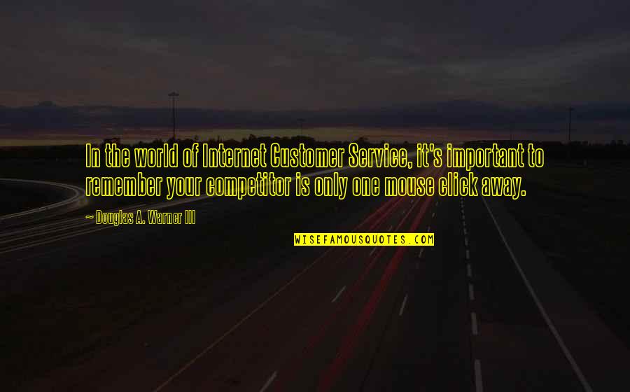 Internet Service Quotes By Douglas A. Warner III: In the world of Internet Customer Service, it's