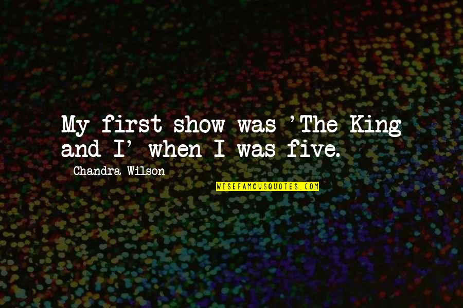 Internet Surveillance Quotes By Chandra Wilson: My first show was 'The King and I' Internet Surveillance Quotes By Chandra Wilson: My first show was 'The King and I'
