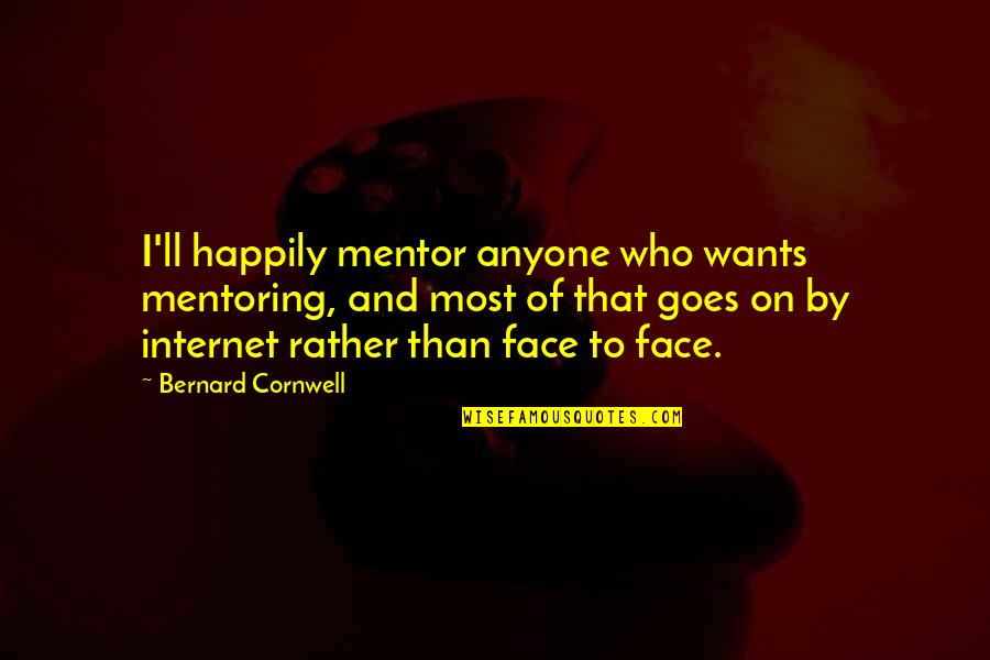 Internet That Goes Quotes By Bernard Cornwell: I'll happily mentor anyone who wants mentoring, and