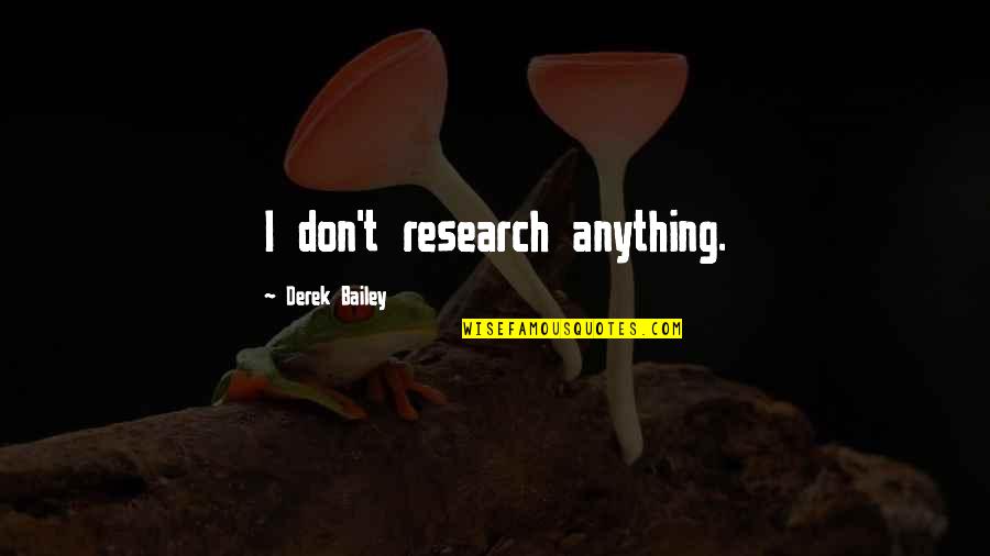 Internet That Travels Quotes By Derek Bailey: I don't research anything.
