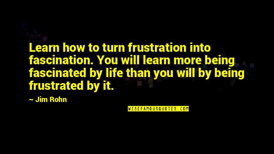 Internet That Travels Quotes By Jim Rohn: Learn how to turn frustration into fascination. You
