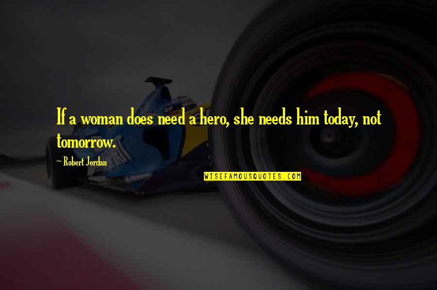 Internet Tough Guy Quotes By Robert Jordan: If a woman does need a hero, she