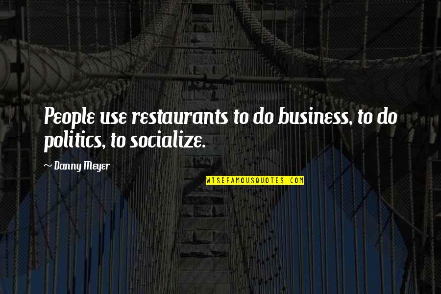 Internet Tough Guys Quotes By Danny Meyer: People use restaurants to do business, to do