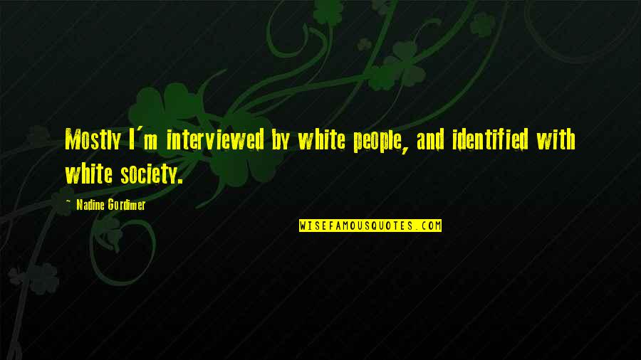 Internet Tough Guys Quotes By Nadine Gordimer: Mostly I'm interviewed by white people, and identified