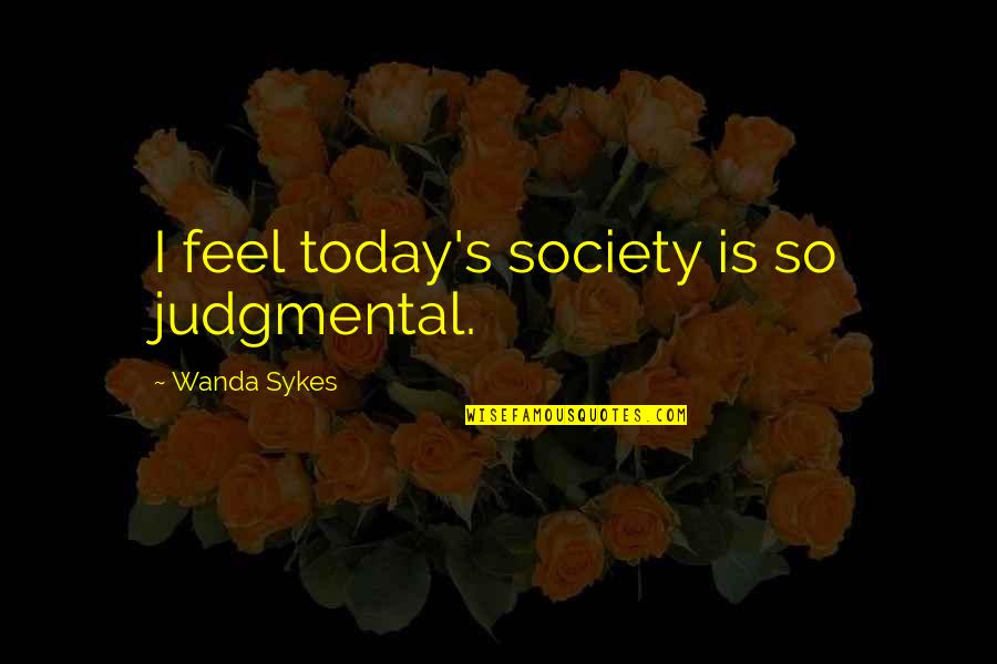 Internet Tough Guys Quotes By Wanda Sykes: I feel today's society is so judgmental.