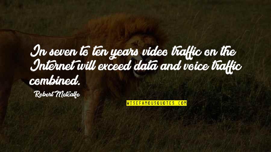 Internet Traffic Quotes By Robert Metcalfe: In seven to ten years video traffic on
