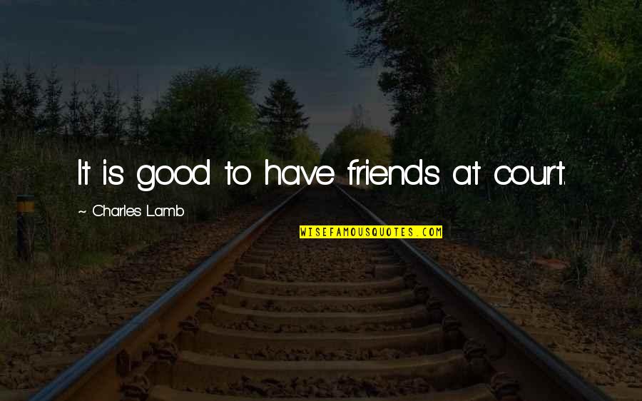 Internet Trolls Quotes By Charles Lamb: It is good to have friends at court.
