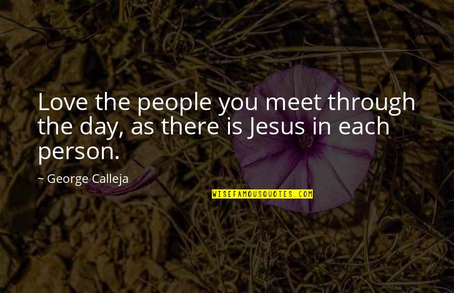 Internet Trolls Quotes By George Calleja: Love the people you meet through the day,