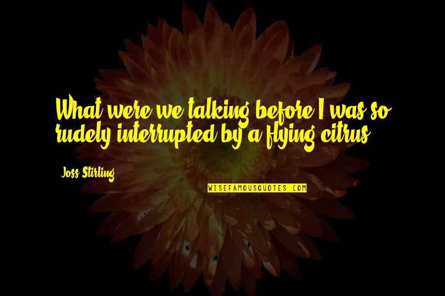 Internet Trolls Quotes By Joss Stirling: What were we talking before I was so