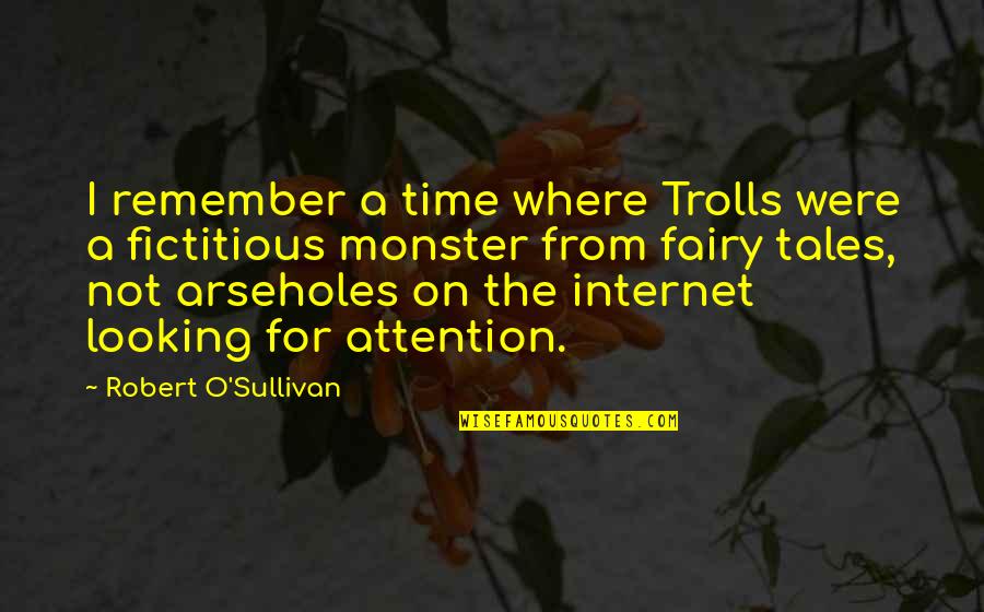 Internet Trolls Quotes By Robert O'Sullivan: I remember a time where Trolls were a