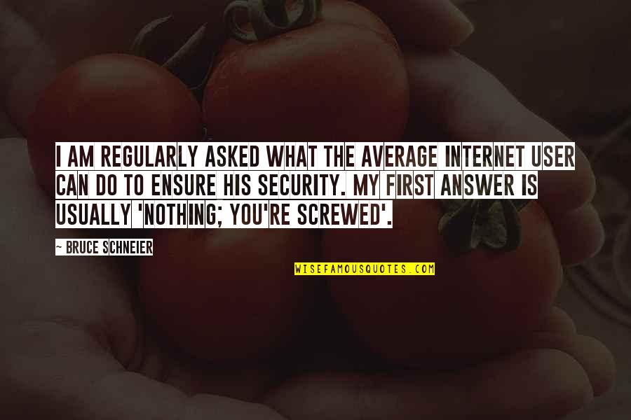 Internet User Quotes By Bruce Schneier: I am regularly asked what the average Internet Internet User Quotes By Bruce Schneier: I am regularly asked what the average Internet