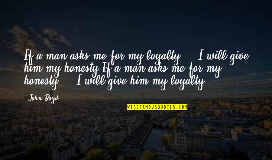 Internexus Quotes By John Boyd: If a man asks me for my loyalty Internexus Quotes By John Boyd: If a man asks me for my loyalty