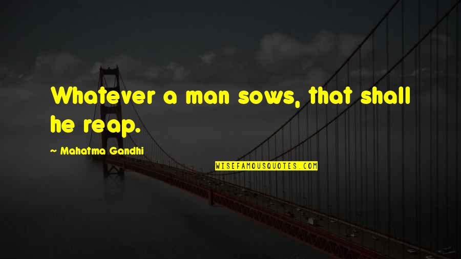 Internic Quotes By Mahatma Gandhi: Whatever a man sows, that shall he reap.