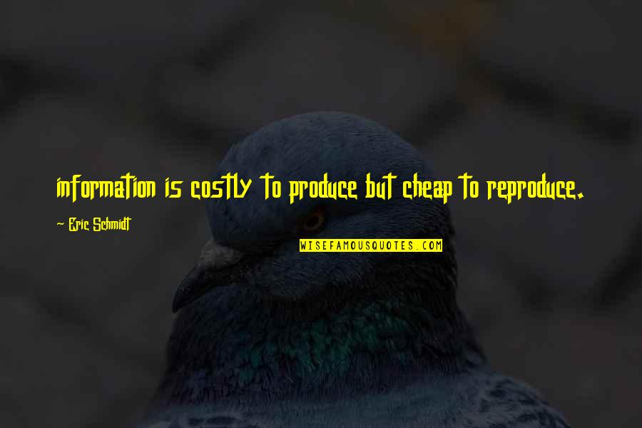 Interning Abroad Quotes By Eric Schmidt: information is costly to produce but cheap to Interning Abroad Quotes By Eric Schmidt: information is costly to produce but cheap to