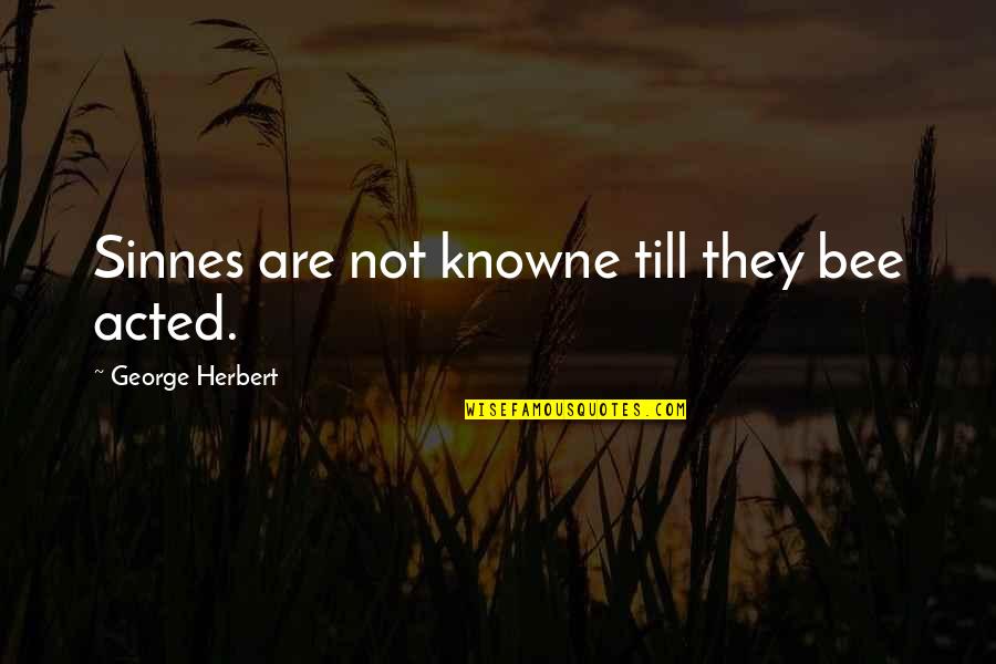Interning Abroad Quotes By George Herbert: Sinnes are not knowne till they bee acted. Interning Abroad Quotes By George Herbert: Sinnes are not knowne till they bee acted.