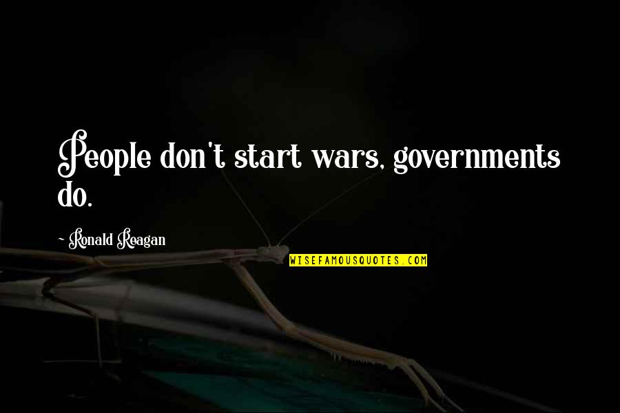 Interning Abroad Quotes By Ronald Reagan: People don't start wars, governments do. Interning Abroad Quotes By Ronald Reagan: People don't start wars, governments do.