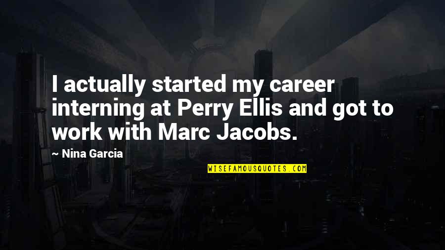 Interning Quotes By Nina Garcia: I actually started my career interning at Perry
