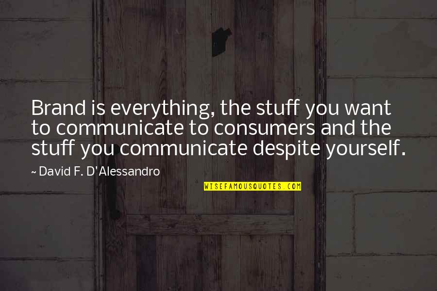 Internists Quotes By David F. D'Alessandro: Brand is everything, the stuff you want to