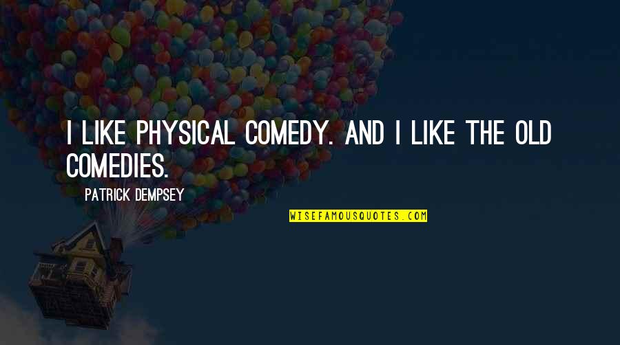 Internists Quotes By Patrick Dempsey: I like physical comedy. And I like the