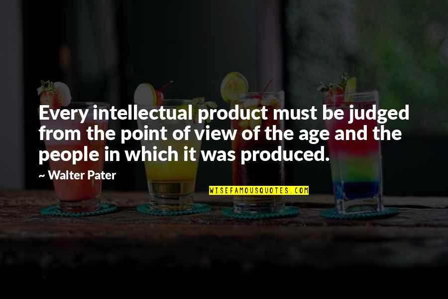 Internos Geary Quotes By Walter Pater: Every intellectual product must be judged from the Internos Geary Quotes By Walter Pater: Every intellectual product must be judged from the