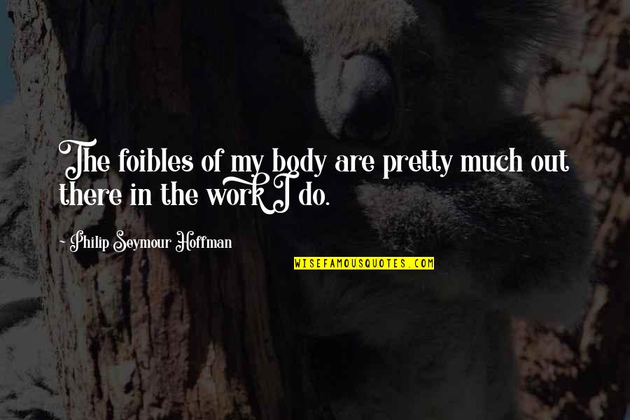 Interns Quotes By Philip Seymour Hoffman: The foibles of my body are pretty much