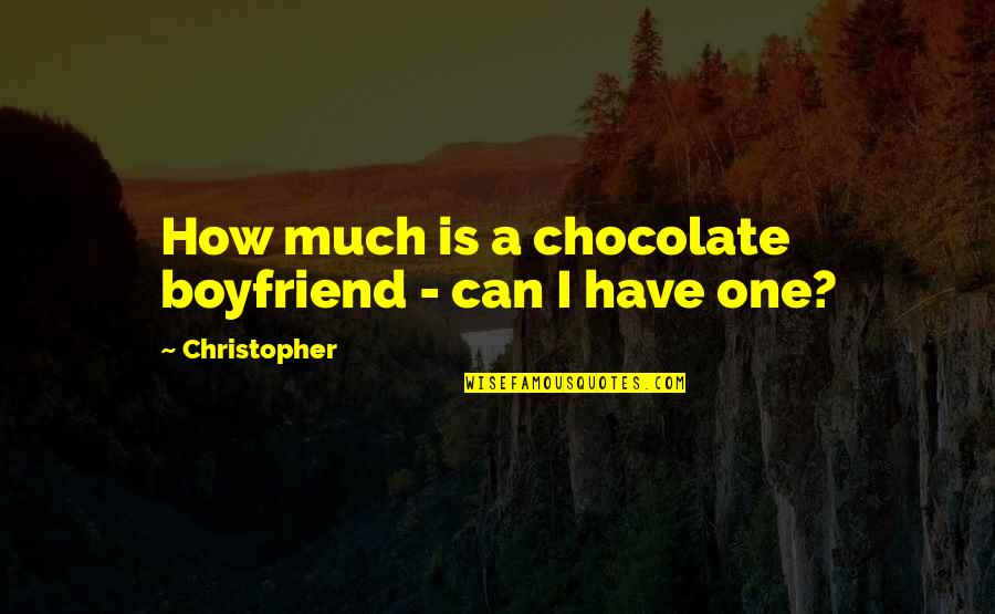 Internships Movie Quotes By Christopher: How much is a chocolate boyfriend - can