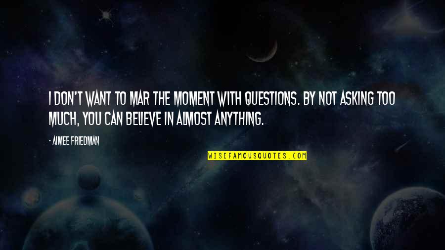 Interoceptive System Quotes By Aimee Friedman: I don't want to mar the moment with Interoceptive System Quotes By Aimee Friedman: I don't want to mar the moment with