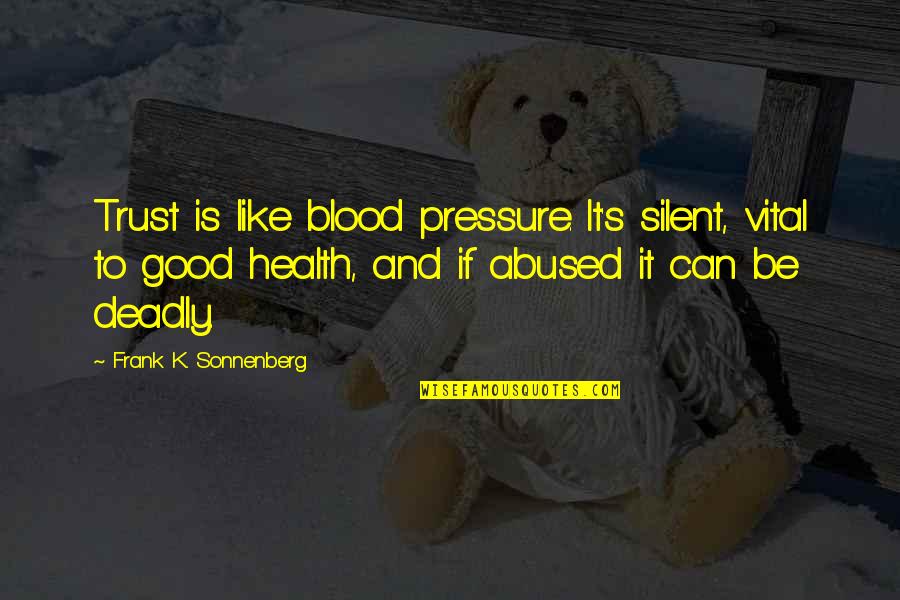 Interoceptive System Quotes By Frank K. Sonnenberg: Trust is like blood pressure. It's silent, vital
