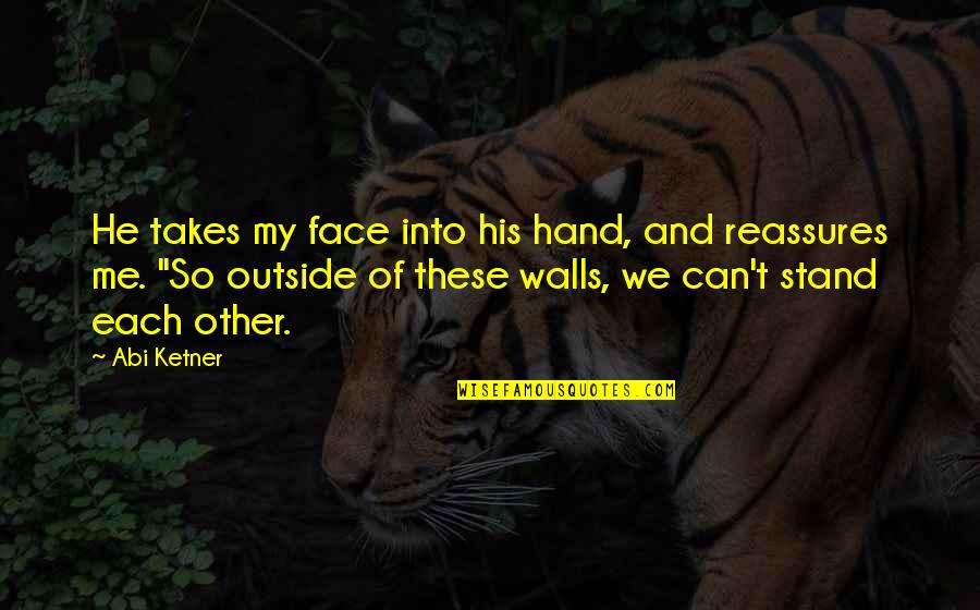 Interparty Marriages Quotes By Abi Ketner: He takes my face into his hand, and Interparty Marriages Quotes By Abi Ketner: He takes my face into his hand, and