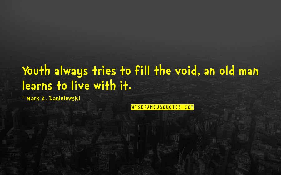 Interpenetrated Quotes By Mark Z. Danielewski: Youth always tries to fill the void, an