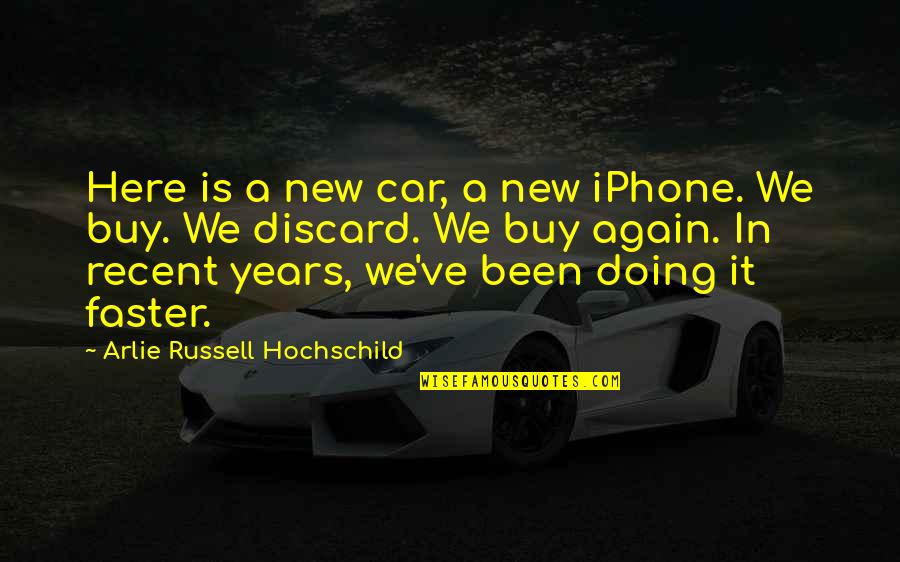 Interpenetrating Networks Quotes By Arlie Russell Hochschild: Here is a new car, a new iPhone.
