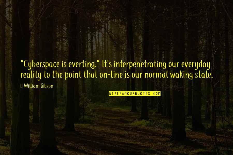 Interpenetrating Quotes By William Gibson: "Cyberspace is everting." It's interpenetrating our everyday reality Interpenetrating Quotes By William Gibson: "Cyberspace is everting." It's interpenetrating our everyday reality