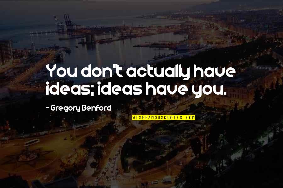 Interpenetrations Quotes By Gregory Benford: You don't actually have ideas; ideas have you.