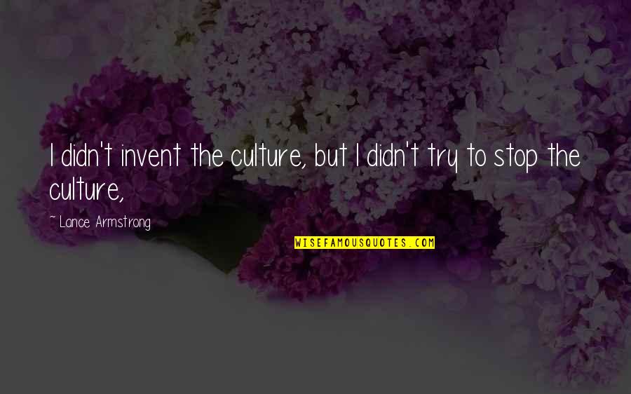 Interpenetrations Quotes By Lance Armstrong: I didn't invent the culture, but I didn't