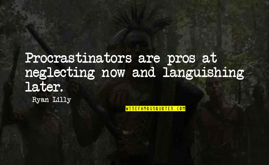Interpermeate Quotes By Ryan Lilly: Procrastinators are pros at neglecting now and languishing