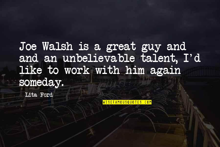 Interpersonal Famous Quotes By Lita Ford: Joe Walsh is a great guy and and Interpersonal Famous Quotes By Lita Ford: Joe Walsh is a great guy and and