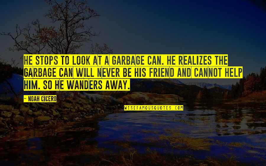 Interpersonal Famous Quotes By Noah Cicero: He stops to look at a garbage can. Interpersonal Famous Quotes By Noah Cicero: He stops to look at a garbage can.