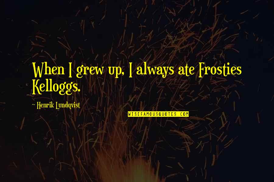 Interpersonal Leadership Quotes By Henrik Lundqvist: When I grew up, I always ate Frosties