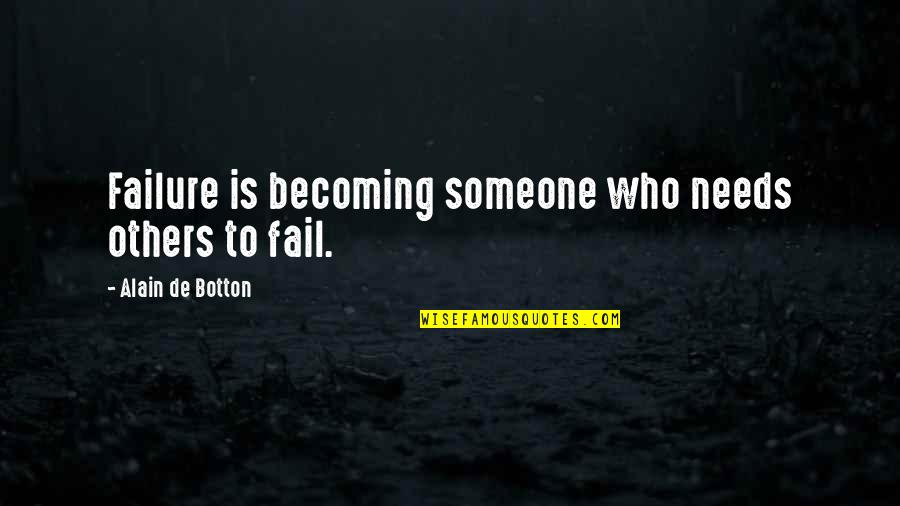 Interpersonal Relationships Quotes By Alain De Botton: Failure is becoming someone who needs others to