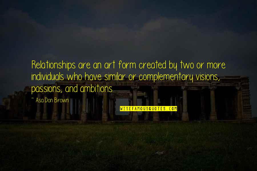 Interpersonal Relationships Quotes By Asa Don Brown: Relationships are an art form created by two