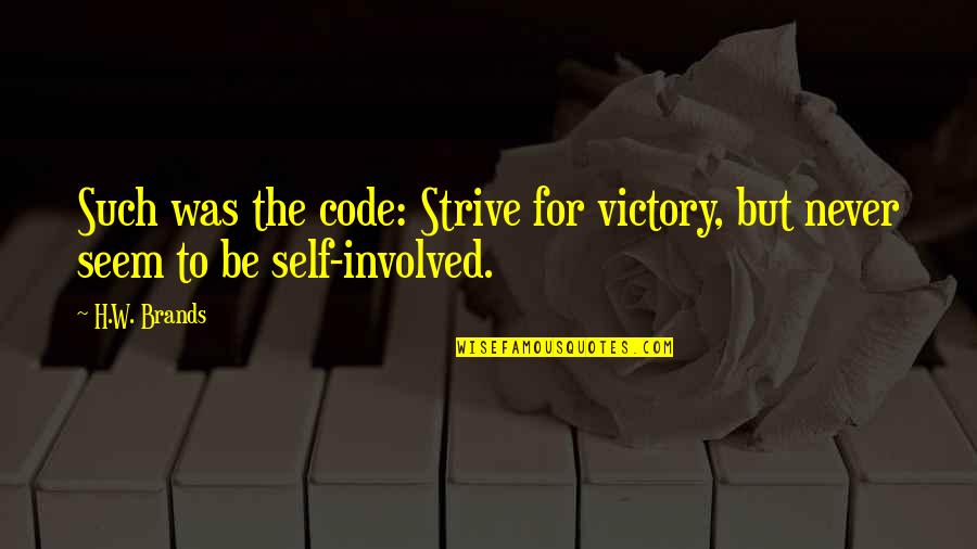 Interpersonal Relationships Quotes By H.W. Brands: Such was the code: Strive for victory, but