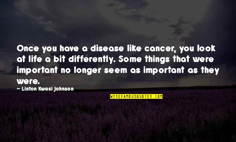 Interpersonal Relationships Quotes By Linton Kwesi Johnson: Once you have a disease like cancer, you