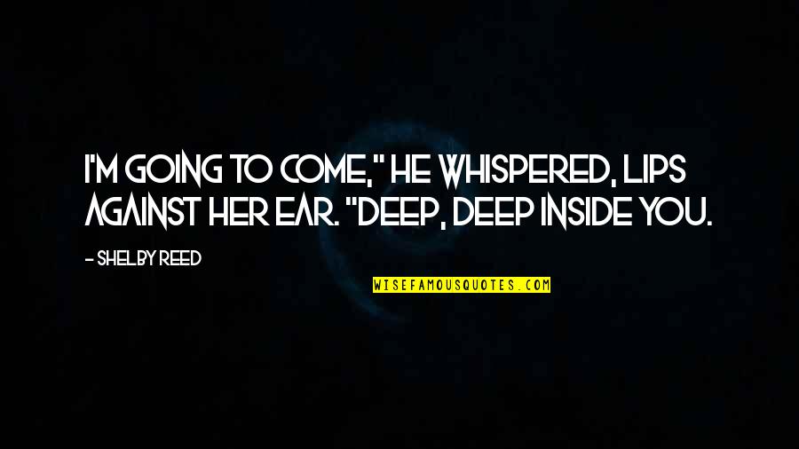 Interpersonal Relationships Quotes By Shelby Reed: I'm going to come," he whispered, lips against