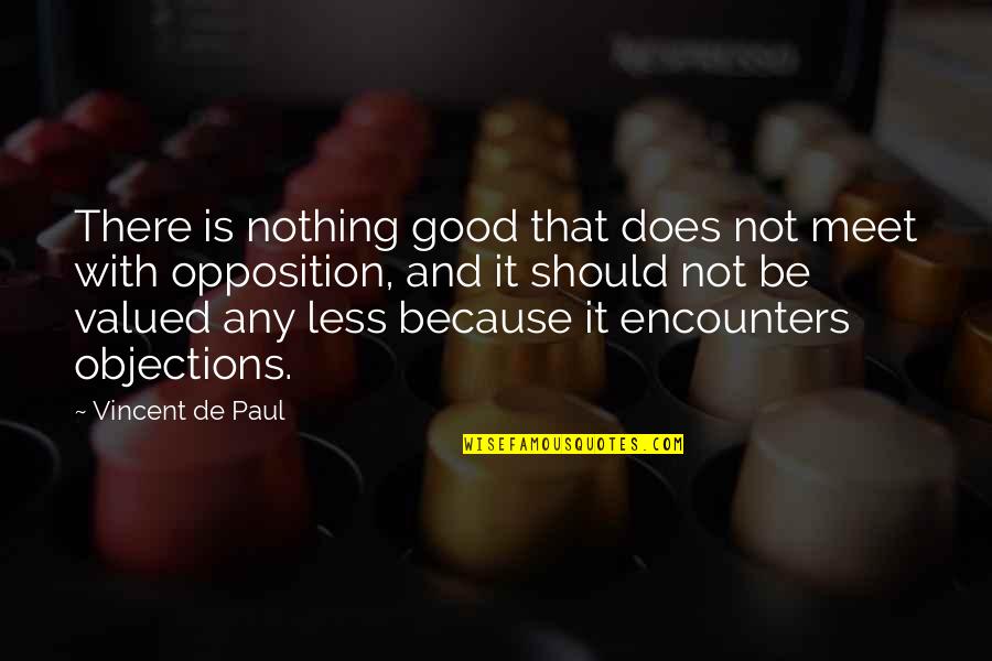 Interpersonal Relationships Quotes By Vincent De Paul: There is nothing good that does not meet