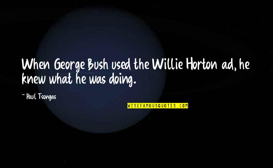 Interplanted Quotes By Paul Tsongas: When George Bush used the Willie Horton ad,