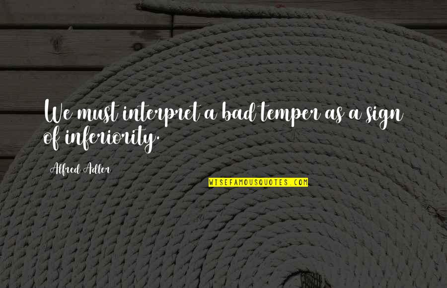 Interpret A Quotes By Alfred Adler: We must interpret a bad temper as a Interpret A Quotes By Alfred Adler: We must interpret a bad temper as a