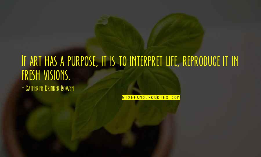Interpret A Quotes By Catherine Drinker Bowen: If art has a purpose, it is to Interpret A Quotes By Catherine Drinker Bowen: If art has a purpose, it is to